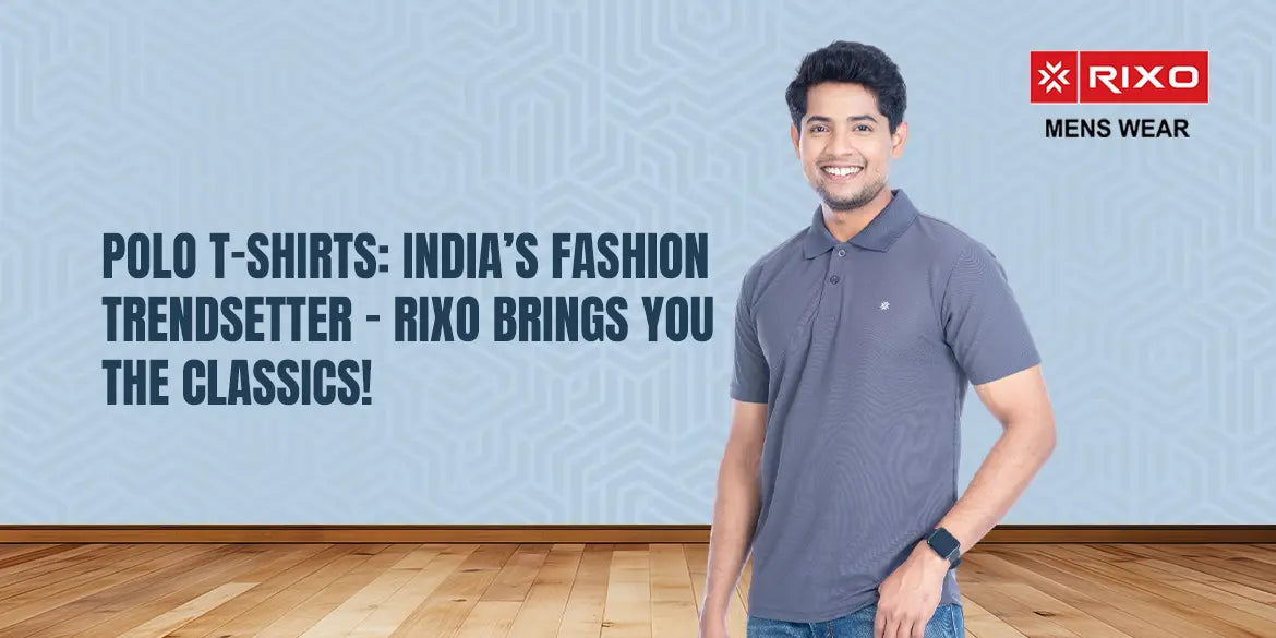 Polo T-Shirts: India’s Fashion Trendsetter — Rixo Brings You the Classics!